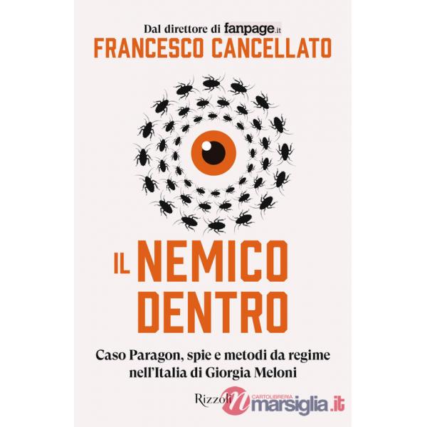Nemico dentro. Caso Paragon, spie e metodi da regime nell'Italia di Giorgia Meloni (Il)
