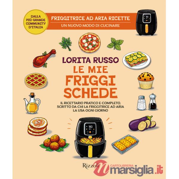 Mie friggischede. Il ricettario pratico e completo, scritto da chi la friggitrice ad aria la usa ogni giorno (Le)