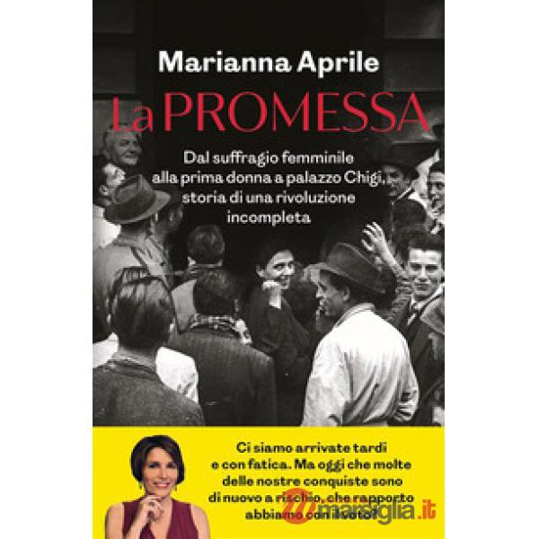 Promessa. Dal suffragio femminile alla prima donna a palazzo Chigi, storia di una rivoluzione incompleta (La)