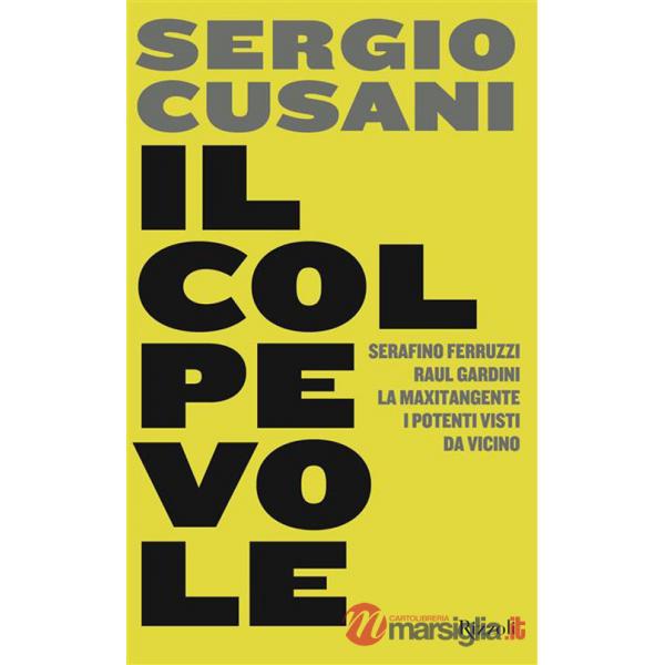 Colpevole. Serafino Ferruzzi, Raul Gardini, la maxitangente, i potenti visti da vicino (Il)