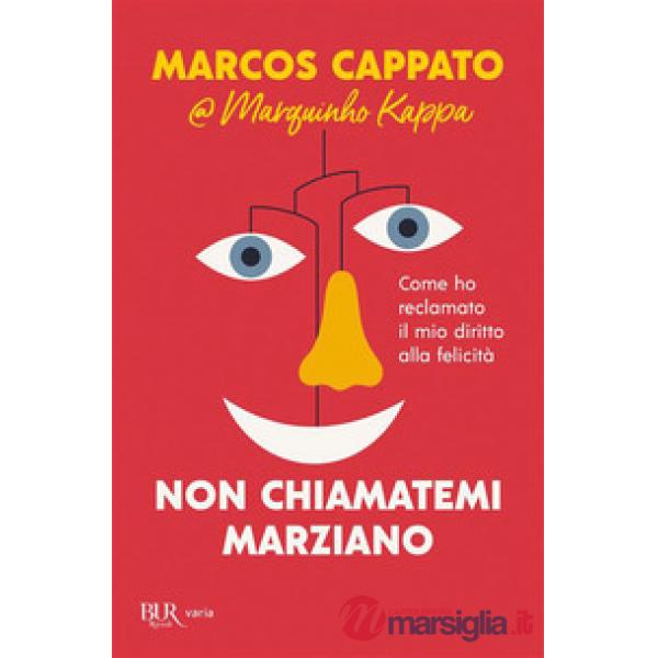 Non chiamatemi marziano. Come ho reclamato il mio diritto alla felicità