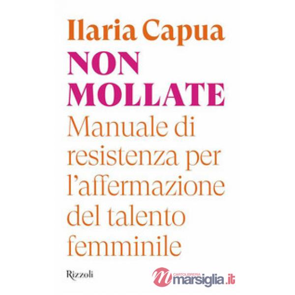 Non mollate. Manuale di resistenza per l'affermazione del talento femminile