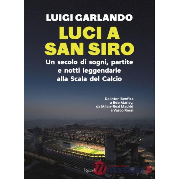 Luci a San Siro. Un secolo di sogni, partite e notti leggendarie alla Scala del Calcio