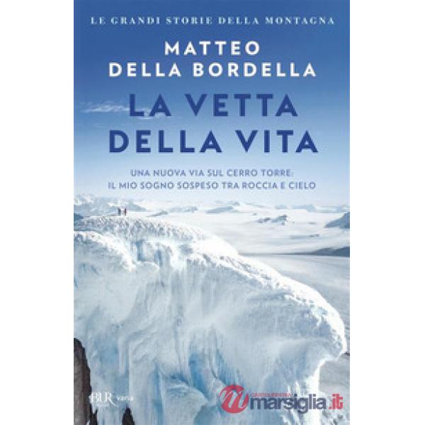 Vetta della vita. Una nuova via sul Cerro Torre: il mio sogno sospeso tra roccia e cielo (La)