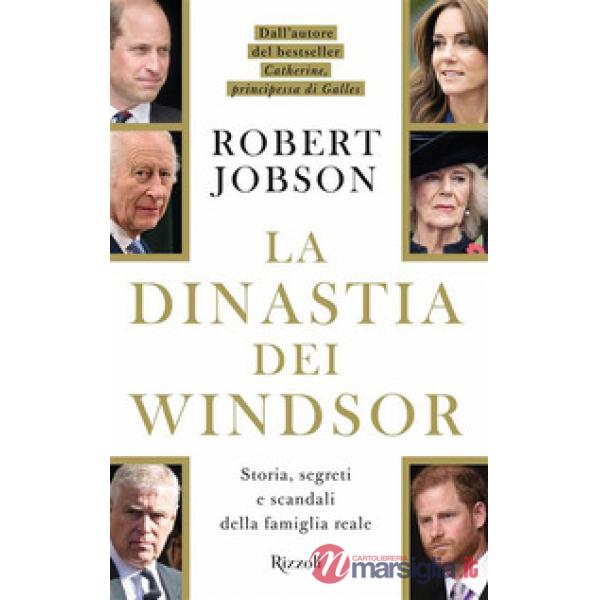 Dinastia dei Windsor. Storia, segreti e scandali della famiglia reale (La)