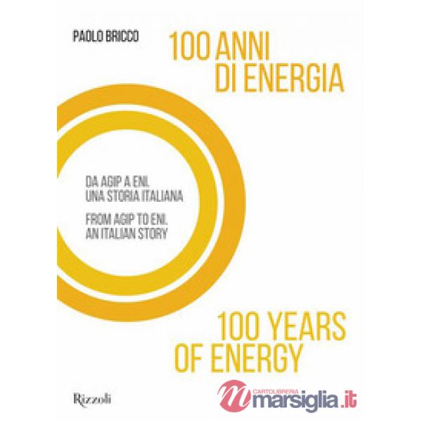 100 anni di energia. Da Agip a Eni. Una storia italiana
