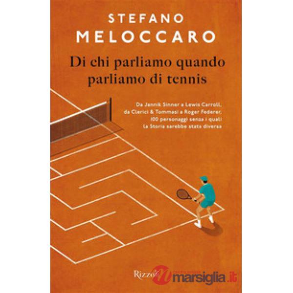 Di chi parliamo quando parliamo di tennis. Da Jannik Sinner a Lewis Carroll, da Clerici & Tommasi a Roger Federer, 100 personagg