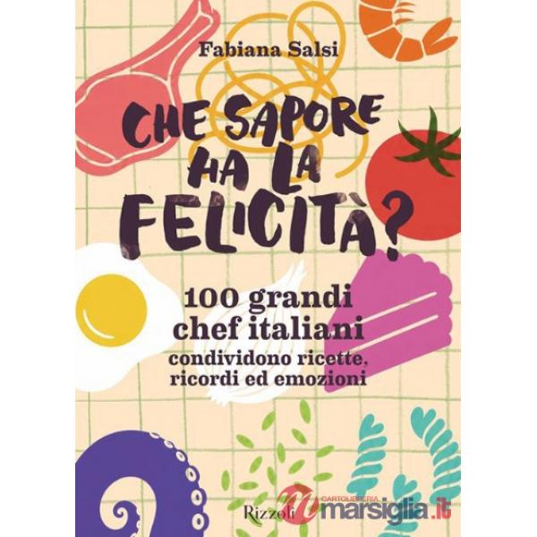 Che sapore ha la felicità? 100 grandi chef italiani condividono ricette, ricordi ed emozioni
