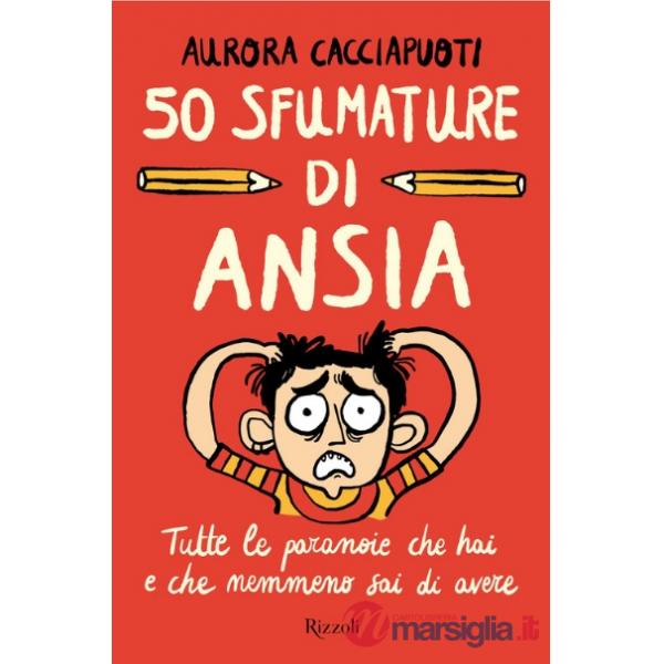 50 sfumature di ansia. Tutte le paranoie che hai e che nemmeno sai di avere