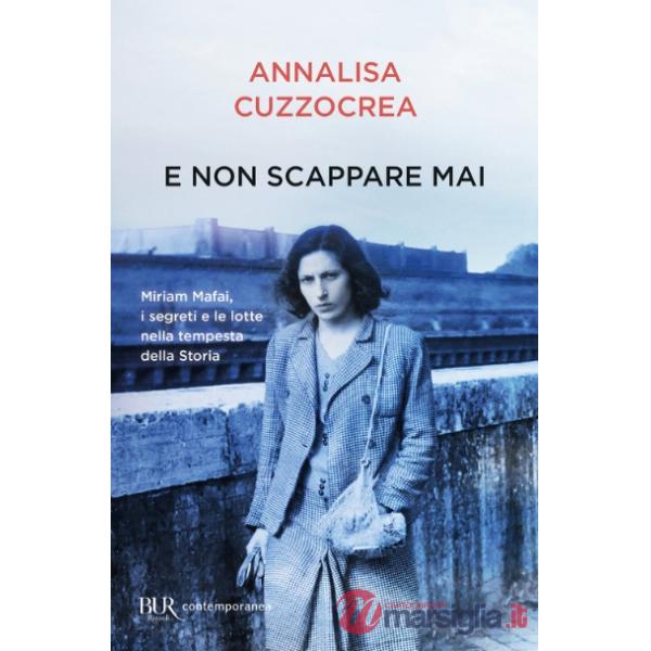 E non scappare mai. Miriam Mafai, i segreti e le lotte nella tempesta della storia