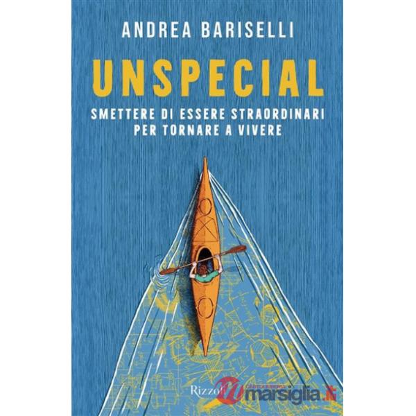 Unspecial. Smettere di essere straordinari per tornare a vivere