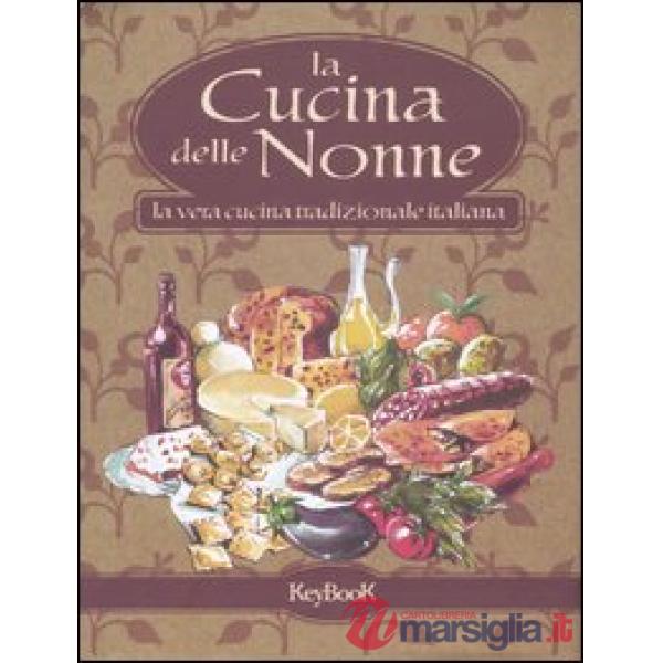 Cucina delle nonne. La vera cucina tradizionale italiana (La)
