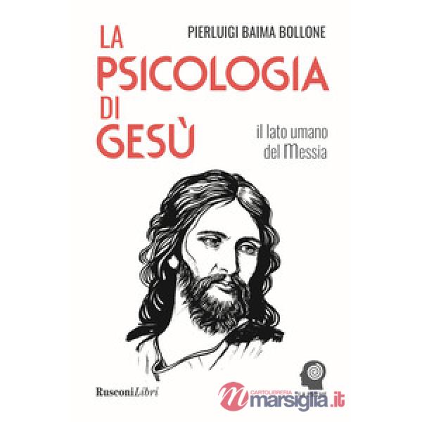 Psicologia di Gesù. Il lato umano del Messia (La)