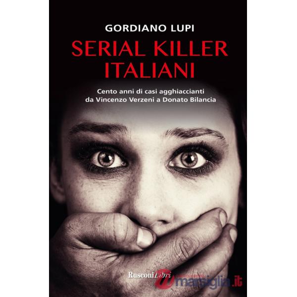 Serial killer italiani. Cento anni di casi agghiaccianti da Vincenzo Verzeni a Donato Bilancia