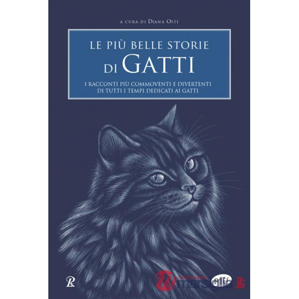 Più belle storie di gatti. I racconti più commoventi e divertenti di tutti i tempi dedicati ai gatti (Le)