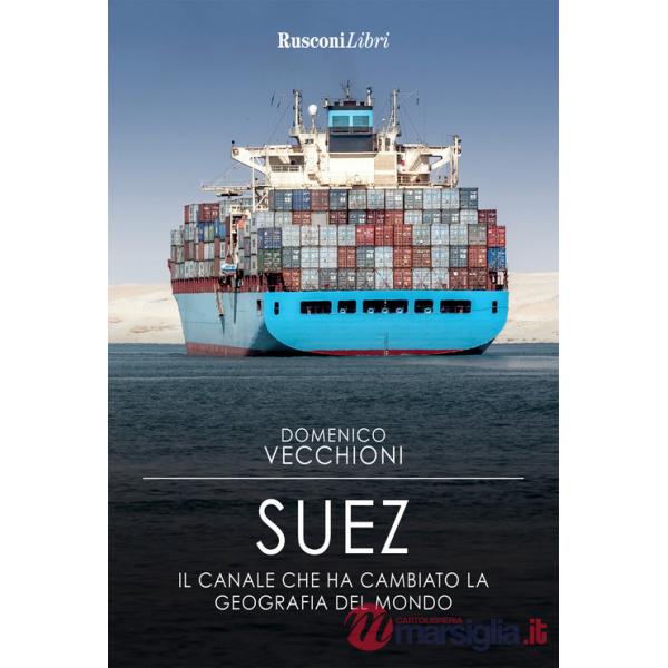 Suez. Il canale che ha cambiato la geografia del mondo