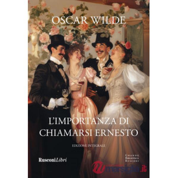 Importanza di chiamarsi Ernesto. Ediz. integrale (L')