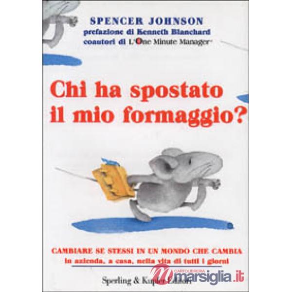 Chi ha spostato il mio formaggio? Cambiare se stessi in un mondo che cambia in azienda, a casa, nella vita di tutti i giorni