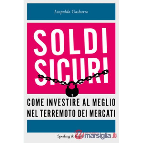 Soldi sicuri. Come investire al meglio e ridare valore ai nostri risparmi