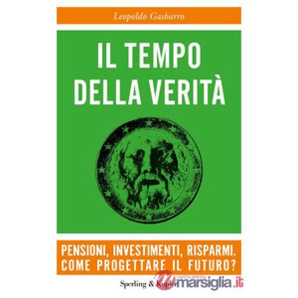 Tempo della verità. Pensioni, investimenti, risparmi. Come progettare il futuro? (Il)