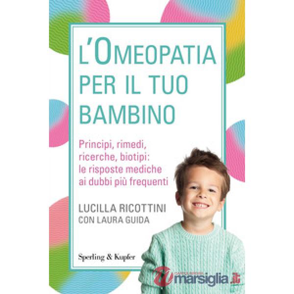 Omeopatia per il tuo bambino. Principi, rimedi, ricerche, biotipi: le risposte mediche ai dubbi più frequenti (L')