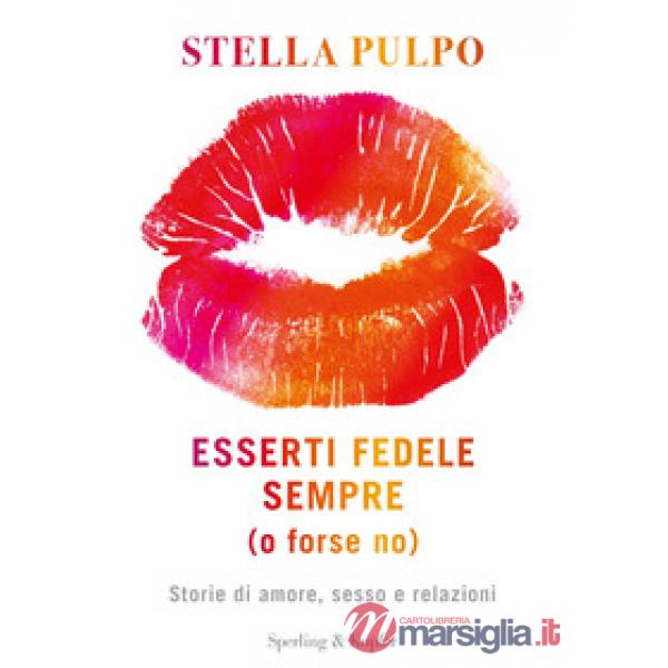 Esserti fedele sempre (o forse no). Storie di amore, sesso e relazioni