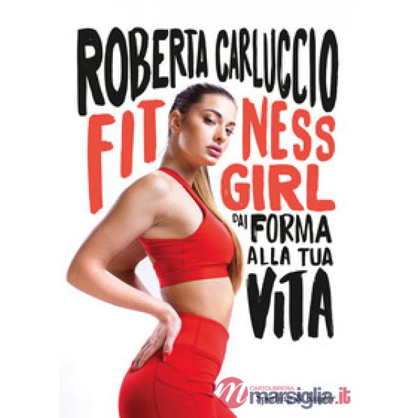 Fitness girl. Dai forma alla tua vita