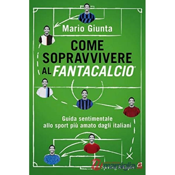 Come sopravvivere al Fantacalcio. Guida sentimentale allo sport più amato dagli italiani