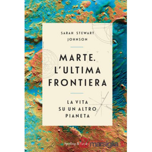 Marte. L'ultima frontiera. La vita su un altro pianeta
