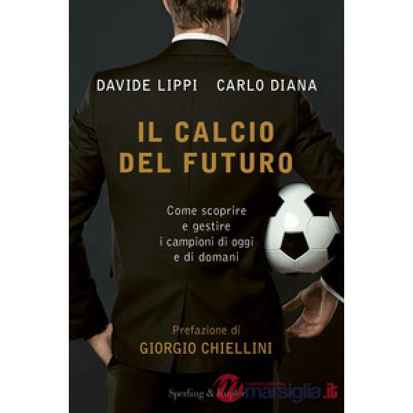 Calcio del futuro. Come scoprire e gestire i campioni di oggi e di domani (Il)