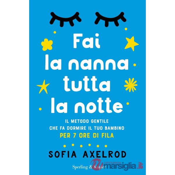 Fai la nanna tutta la notte. Il metodo gentile che fa dormire il tuo bambino per 7 ore di fila