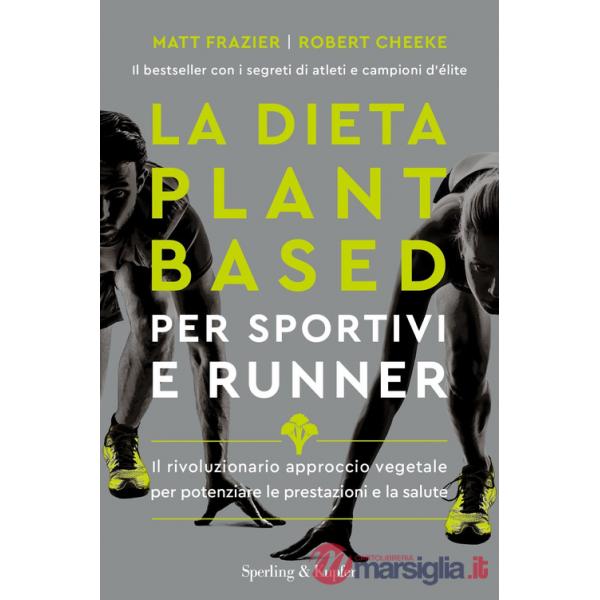 Dieta plant-based per sportivi e runner. Il rivoluzionario approccio vegetale per potenziare le prestazioni e la salute (La)