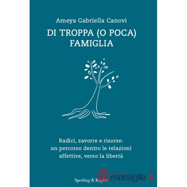 Di troppa (o poca) famiglia. Radici, zavorre e risorse: un percorso dentro le relazioni affettive, verso la libertà