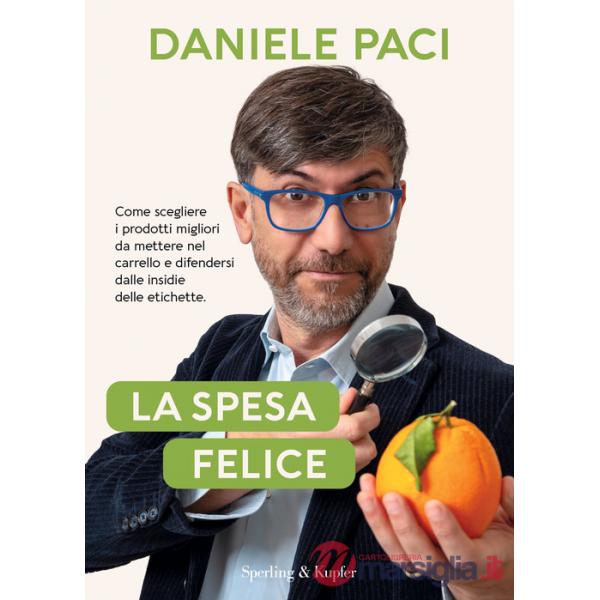 Spesa felice. Come scegliere i prodotti migliori da mettere nel carrello e difendersi dalle insidie delle etichette (La)
