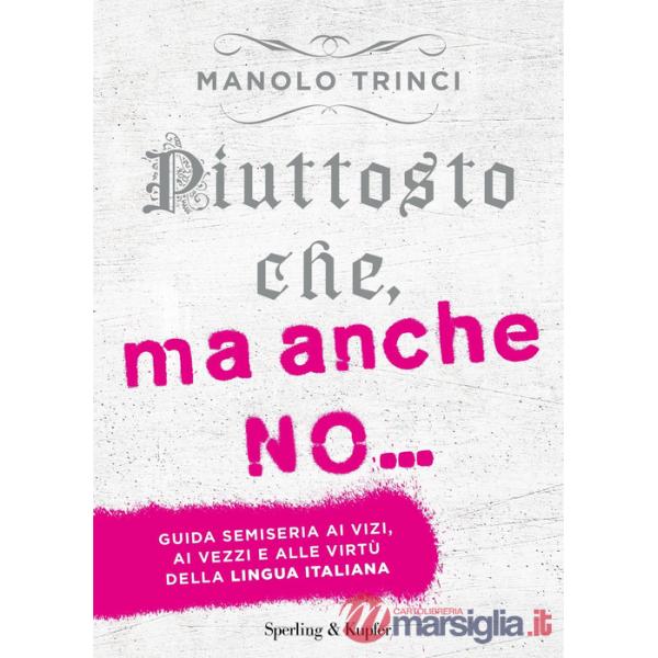 Piuttosto che, ma anche no... Guida semiseria ai vizi, ai vezzi e alle virtù della lingua italiana
