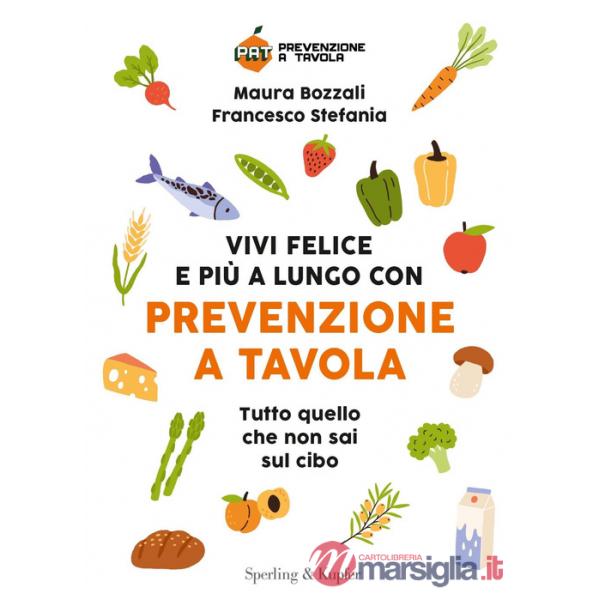 Vivi felice e più a lungo con Prevenzione a Tavola. Tutto quello che non sai sul cibo