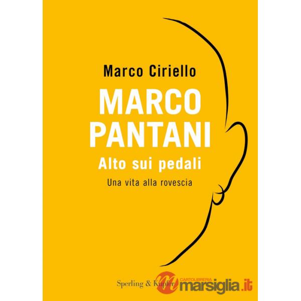 Marco Pantani. Alto sui pedali. Una vita alla rovescia