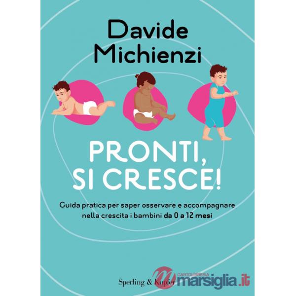 Pronti, si cresce! Guida pratica per saper osservare e accompagnare nella crescita i bambini da 0 a 12 mesi