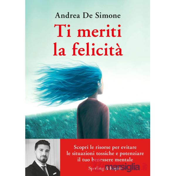 Ti meriti la felicità. Scopri le risorse per evitare le situazioni tossiche e potenziare il tuo benessere mentale