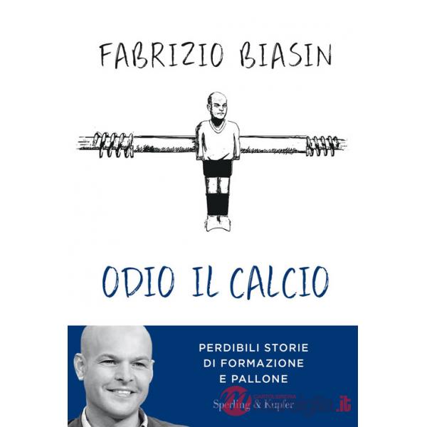 Odio il calcio. Perdibili storie di formazione e pallone