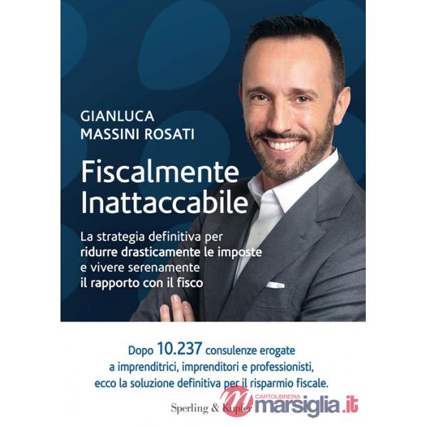 Fiscalmente inattaccabile. La strategia definitiva per ridurre drasticamente le imposte e vivere serenamente il rapporto con il 