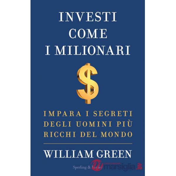 Investi come i milionari. Impara i segreti degli uomini più ricchi del mondo