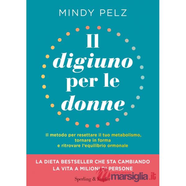 Digiuno per le donne. Il metodo per resettare il tuo metabolismo, tornare in forma e ritrovare l'equilibrio ormonale (Il)