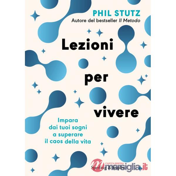 Lezioni per vivere. Impara dai tuoi sogni a superare il caos della vita