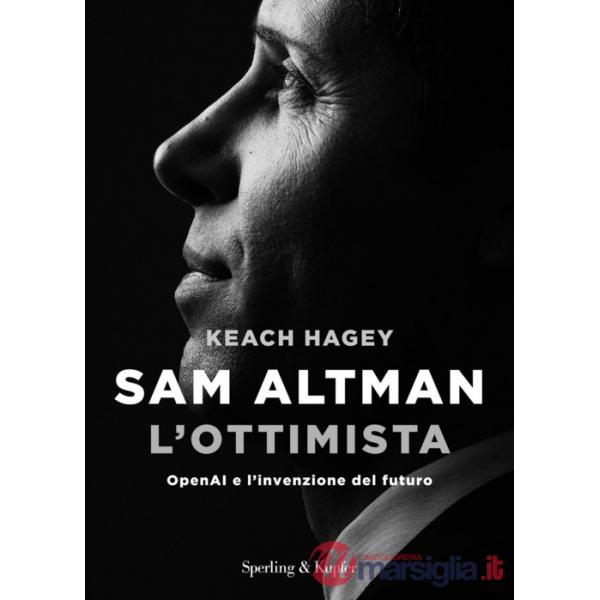 Sam Altman l'ottimista. OpenAI e l'invenzione del futuro