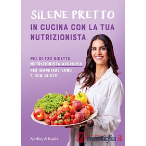 In cucina con la tua nutrizionista. Più di 100 ricette nutrizionista approved per mangiare sano e con gusto