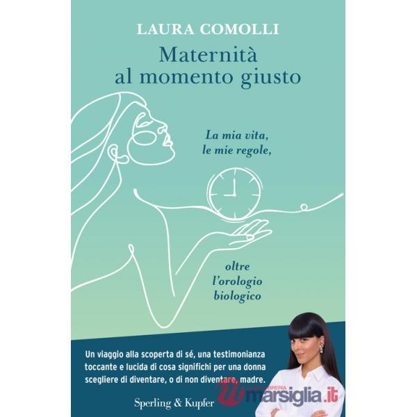 Maternità al momento giusto. La mia vita, le mie regole, oltre l'orologio biologico
