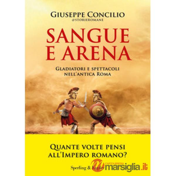 Sangue e arena. Gladiatori e spettacoli nell'Antica Roma