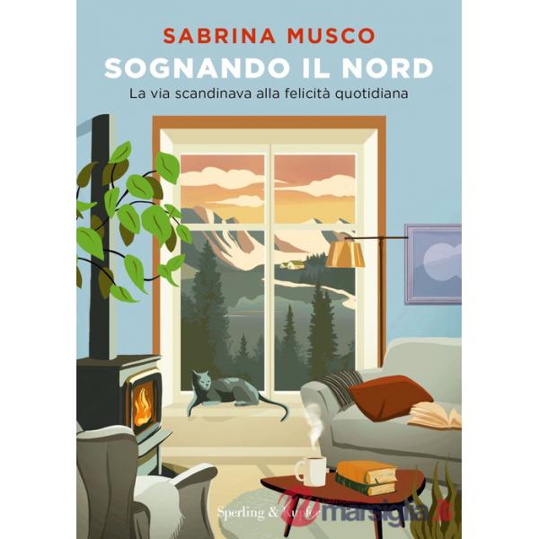 Sognando il Nord. La via scandinava alla felicità quotidiana