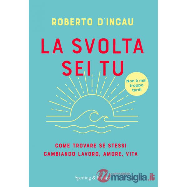 Svolta sei tu. Come trovare sé stessi cambiando lavoro, amore, vita (La)